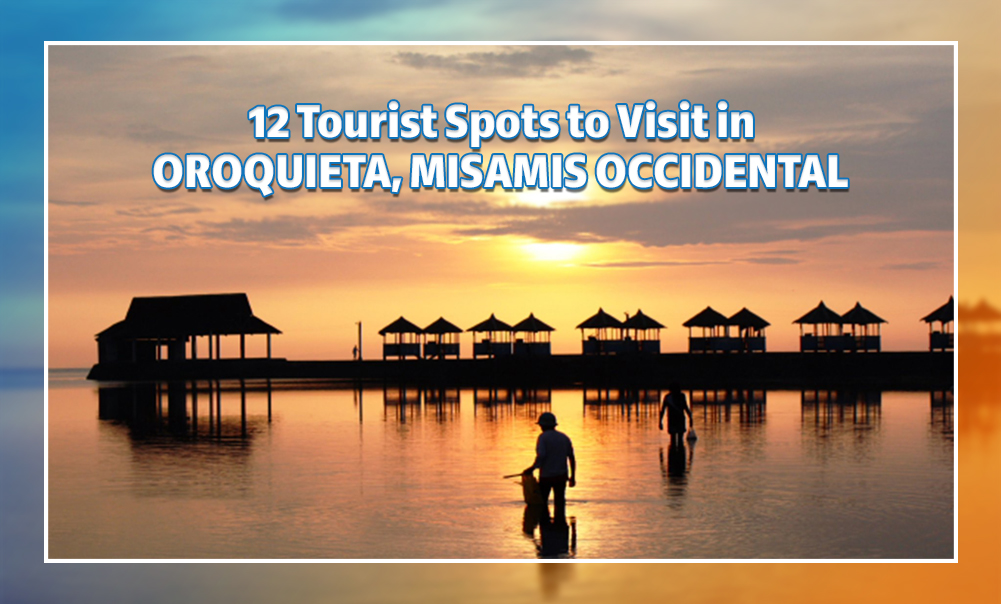 12 Tourist Spots to Visit in Oroquieta, Misamis Occidental